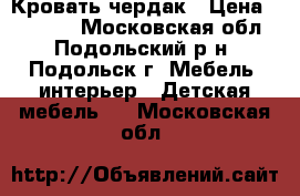 Кровать-чердак › Цена ­ 12 000 - Московская обл., Подольский р-н, Подольск г. Мебель, интерьер » Детская мебель   . Московская обл.